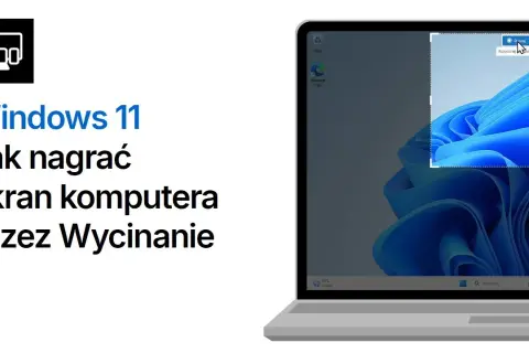 Jak nagrać ekran Windows 11 - proste metody i przydatne wskazówki