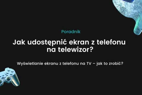 Jak udostępnić ekran z telefonu na telewizor bez problemów i opóźnień