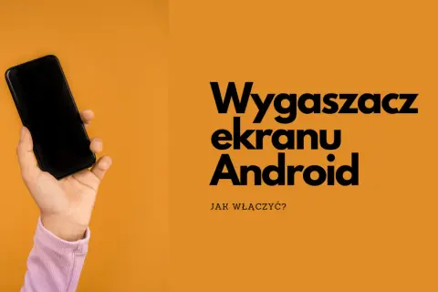 Dłoń trzyma czarny smartfon. Obok tekst: "Wygaszacz ekranu Android. Jak włączyć?".