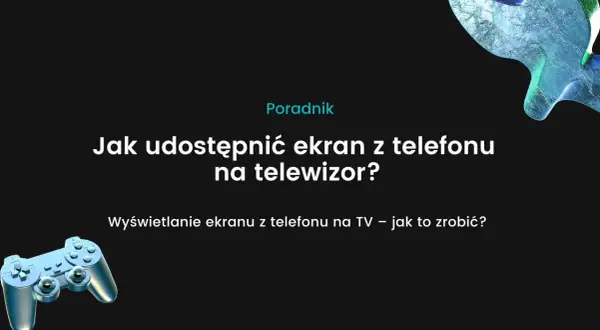Jak udostępnić ekran z telefonu na telewizor bez problemów i opóźnień