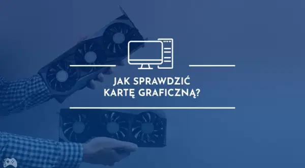 Dwie karty graficzne w rękach, obok ikona komputera i tekst "Jak sprawdzić kartę graficzną?".