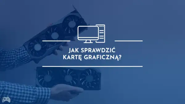 Dwie karty graficzne w rękach, obok ikona komputera i tekst "Jak sprawdzić kartę graficzną?".